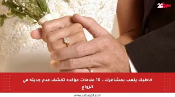خاطبك يلعب بمشاعرك.. 10 علامات مؤكدة تكشف عدم جديته في الزواج